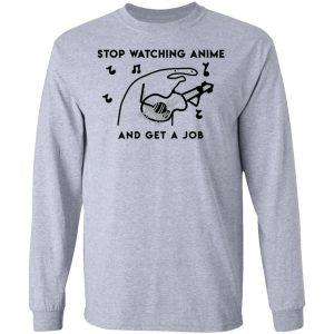 Stop Watching Anime And Get A Job T-Shirts, Hoodies, Sweatshirt 4 Stop Watching Anime And Get A Job T Shirts Hoodies Sweatshirt 2