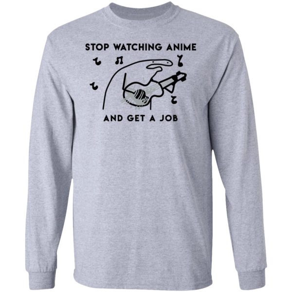 Stop Watching Anime And Get A Job T-Shirts, Hoodies, Sweatshirt