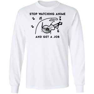 Stop Watching Anime And Get A Job T-Shirts, Hoodies, Sweatshirt 5 Stop Watching Anime And Get A Job T Shirts Hoodies Sweatshirt 3