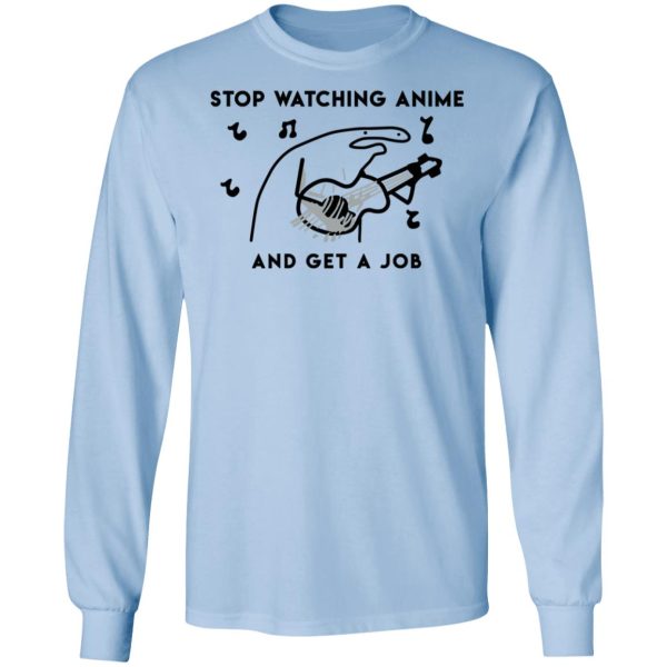 Stop Watching Anime And Get A Job T-Shirts, Hoodies, Sweatshirt