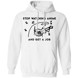 Stop Watching Anime And Get A Job T-Shirts, Hoodies, Sweatshirt 8 Stop Watching Anime And Get A Job T Shirts Hoodies Sweatshirt 6