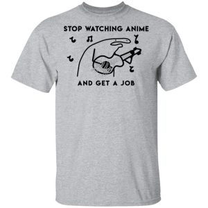 Stop Watching Anime And Get A Job T-Shirts, Hoodies, Sweatshirt 11 Stop Watching Anime And Get A Job T Shirts Hoodies Sweatshirt 9