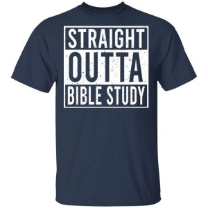 Straight Outta Bible Study T-Shirts 2 Straight Outta Bible Study T Shirts 11