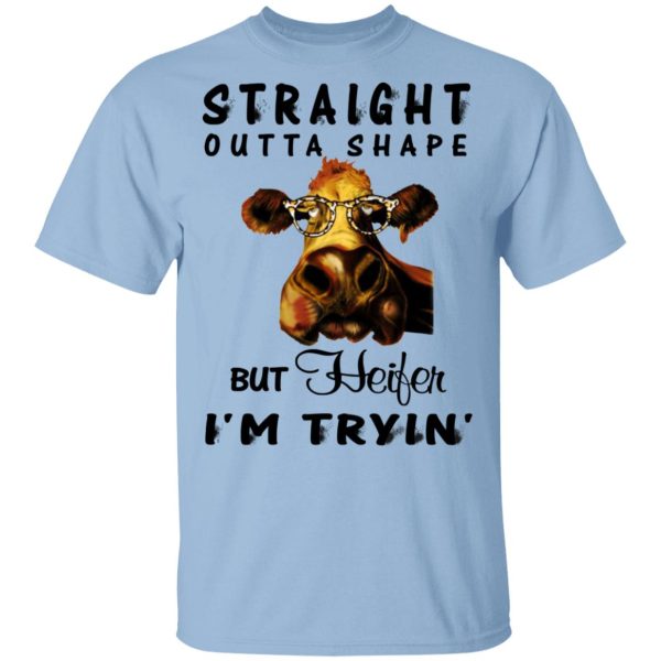 Straight Outta Shape But Heifer I’m Tryin’ Shirt