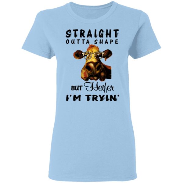 Straight Outta Shape But Heifer I’m Tryin’ Shirt