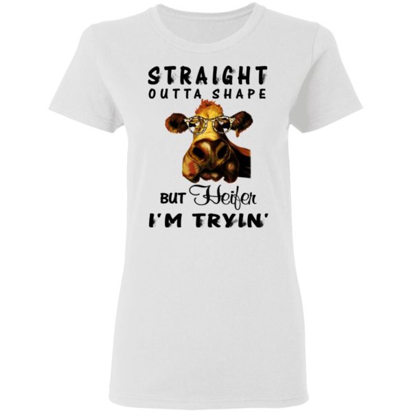 Straight Outta Shape But Heifer I’m Tryin’ Shirt