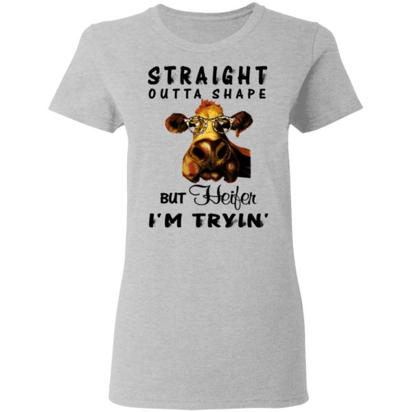 Straight Outta Shape But Heifer I’m Tryin’ Shirt