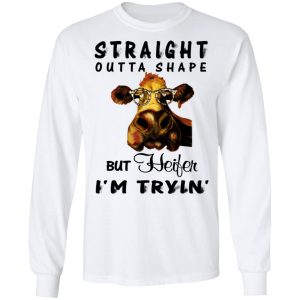 Straight Outta Shape But Heifer I'm Tryin' Shirt 5 Straight Outta Shape But Heifer Im Tryin Shirt 3
