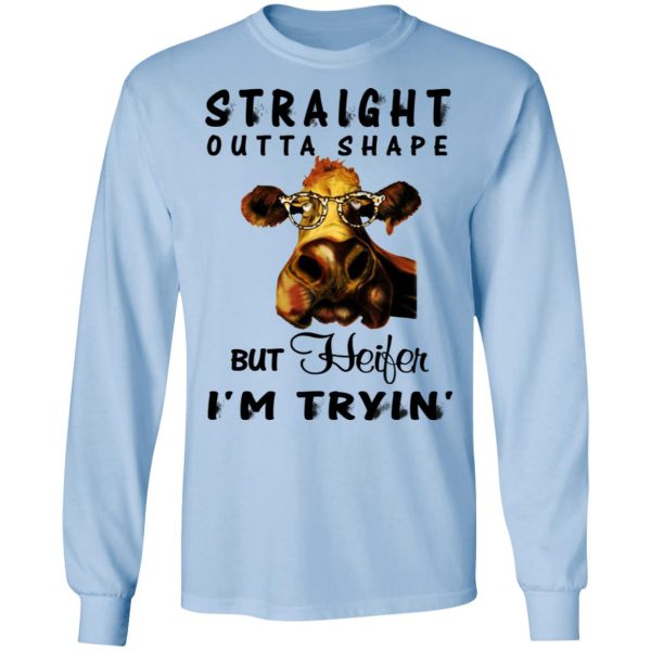 Straight Outta Shape But Heifer I’m Tryin’ Shirt