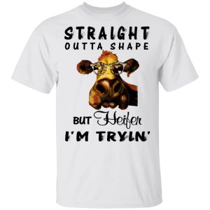 Straight Outta Shape But Heifer I'm Tryin' Shirt 10 Straight Outta Shape But Heifer Im Tryin Shirt 8