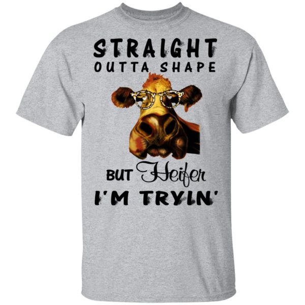 Straight Outta Shape But Heifer I’m Tryin’ Shirt