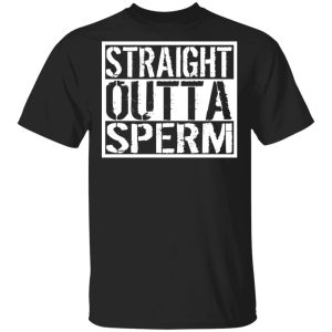 Straight Outta Sperm T-Shirts, Hoodies, Sweater Straight Outta Sperm T-Shirts, Hoodies, Sweater