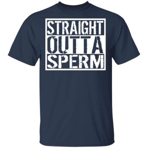 Straight Outta Sperm T-Shirts, Hoodies, Sweater 2 Straight Outta Sperm T Shirts Hoodies Sweater 11