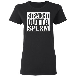 Straight Outta Sperm T-Shirts, Hoodies, Sweater 4 Straight Outta Sperm T Shirts Hoodies Sweater 13