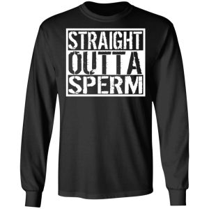 Straight Outta Sperm T-Shirts, Hoodies, Sweater 8 Straight Outta Sperm T Shirts Hoodies Sweater 5