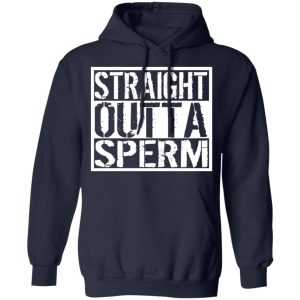 Straight Outta Sperm T-Shirts, Hoodies, Sweater 10 Straight Outta Sperm T Shirts Hoodies Sweater 7