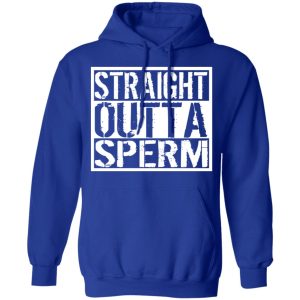 Straight Outta Sperm T-Shirts, Hoodies, Sweater 12 Straight Outta Sperm T Shirts Hoodies Sweater 9