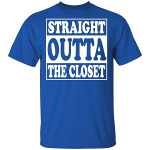 Straight Outta The Closet T-Shirts 3 Straight Outta The Closet T Shirts 12