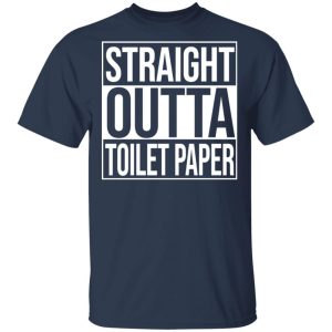 Straight Outta Toilet Paper T-Shirts 2 Straight Outta Toilet Paper T Shirts 11