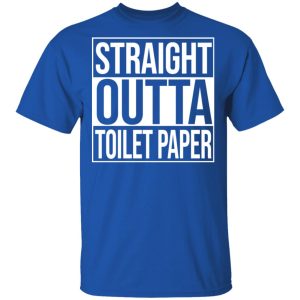 Straight Outta Toilet Paper T-Shirts 3 Straight Outta Toilet Paper T Shirts 12