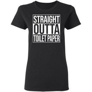 Straight Outta Toilet Paper T-Shirts 4 Straight Outta Toilet Paper T Shirts 13