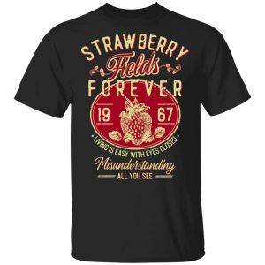 Strawberry Fields Forever 1967 Living Is Easy With Eyes Closed T Shirts Hoodies Sweater 1