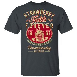 Strawberry Fields Forever 1967 Living Is Easy With Eyes Closed T-Shirts, Hoodies, Sweater 1 Strawberry Fields Forever 1967 Living Is Easy With Eyes Closed T Shirts Hoodies Sweater 10