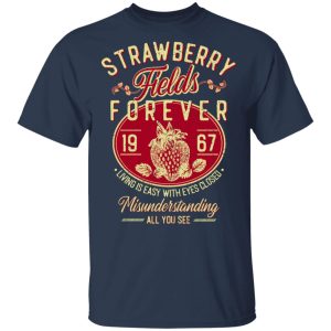 Strawberry Fields Forever 1967 Living Is Easy With Eyes Closed T-Shirts, Hoodies, Sweater 2 Strawberry Fields Forever 1967 Living Is Easy With Eyes Closed T Shirts Hoodies Sweater 11