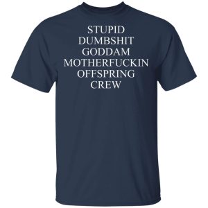 Stupid Dumbshit Goddam Motherfuckin Offspring Crew T-Shirts, Hoodies, Sweater Stupid Dumbshit Goddam Motherfuckin Offspring Crew T-Shirts, Hoodies, Sweater