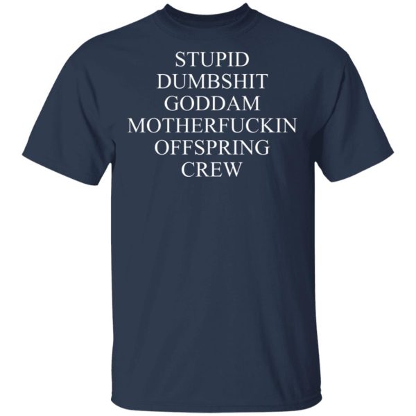 Stupid Dumbshit Goddam Motherfuckin Offspring Crew T-Shirts, Hoodies, Sweater