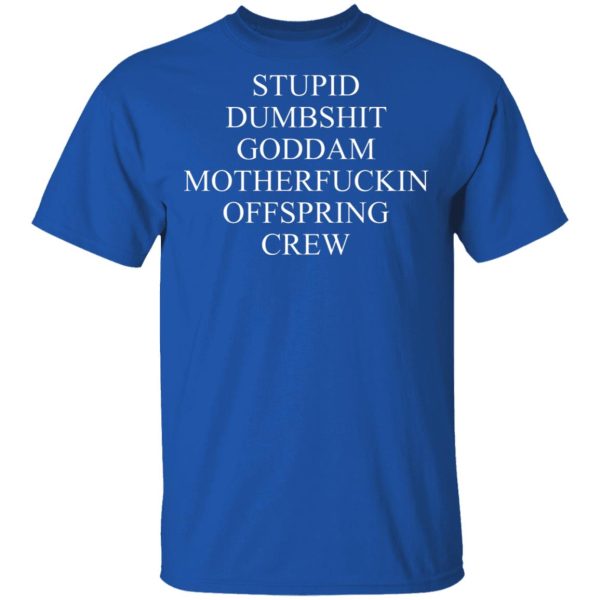 Stupid Dumbshit Goddam Motherfuckin Offspring Crew T-Shirts, Hoodies, Sweater