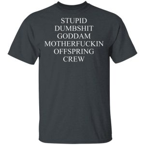 Stupid Dumbshit Goddam Motherfuckin Offspring Crew T Shirts Hoodies Sweater 12