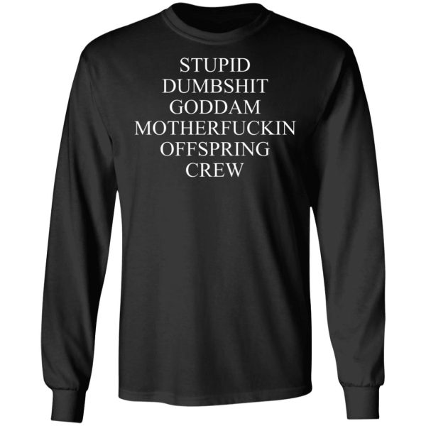 Stupid Dumbshit Goddam Motherfuckin Offspring Crew T-Shirts, Hoodies, Sweater