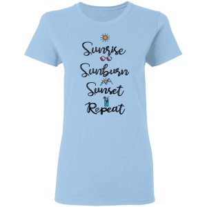 Sunrise Sunburn Sunset Repeat T-Shirts, Hoodies, Sweater Sunrise Sunburn Sunset Repeat T-Shirts, Hoodies, Sweater