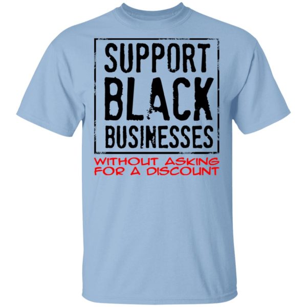 Support Black Businesses Without Asking For A Discount Shirt