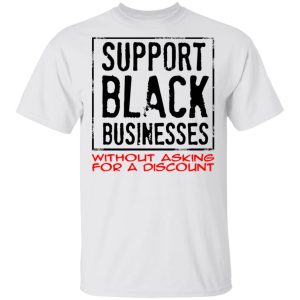 Support Black Businesses Without Asking For A Discount Shirt 10 Support Black Businesses Without Asking For A Discount Shirt 8