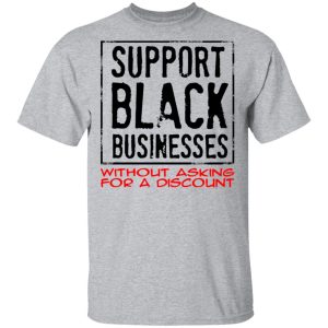 Support Black Businesses Without Asking For A Discount Shirt 11 Support Black Businesses Without Asking For A Discount Shirt 9