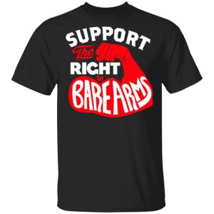 Support The Right to Bare Arms T-Shirts Support The Right to Bare Arms T-Shirts