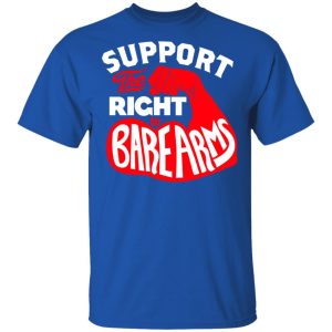 Support The Right to Bare Arms T-Shirts 3 Support The Right to Bare Arms T Shirts 12