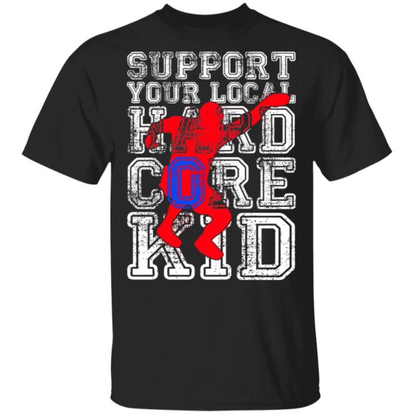 Support Your Local Hard Core Kid T-Shirts