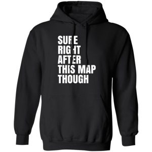 Sure Right After This Map Though T-Shirts, Hoodies, Sweater Sure Right After This Map Though T-Shirts, Hoodies, Sweater