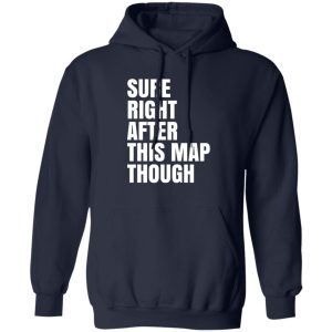 Sure Right After This Map Though T-Shirts, Hoodies, Sweater 10 Sure Right After This Map Though T Shirts Hoodies Sweater 8
