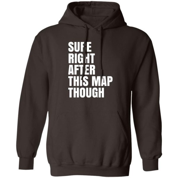Sure Right After This Map Though T-Shirts, Hoodies, Sweater