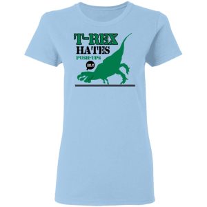 T-Rex Hates Pushups T-Shirts 1 T Rex Hates Pushups T Shirts 10