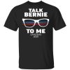 Talk Bernie To Me Sanders 2020 T-Shirts, Hoodies, Sweatshirt