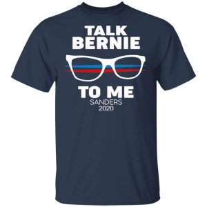 Talk Bernie To Me Sanders 2020 T-Shirts, Hoodies, Sweatshirt 2 Talk Bernie To Me Sanders 2020 T Shirts Hoodies Sweatshirt 11