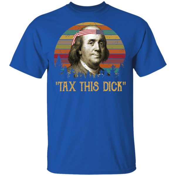 Tax This Dick Benjamin Franklin T-Shirts, Hoodies, Sweatshirt