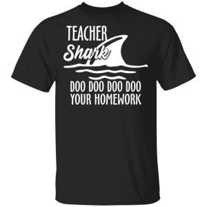 Teacher Shark Doo Doo Doo Doo Your Homework T Shirts Hoodies Sweater 1