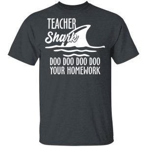 Teacher Shark Doo Doo Doo Doo Your Homework T-Shirts, Hoodies, Sweater 1 Teacher Shark Doo Doo Doo Doo Your Homework T Shirts Hoodies Sweater 10