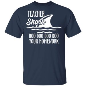 Teacher Shark Doo Doo Doo Doo Your Homework T-Shirts, Hoodies, Sweater 2 Teacher Shark Doo Doo Doo Doo Your Homework T Shirts Hoodies Sweater 11